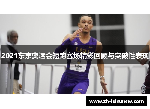 2021东京奥运会短跑赛场精彩回顾与突破性表现